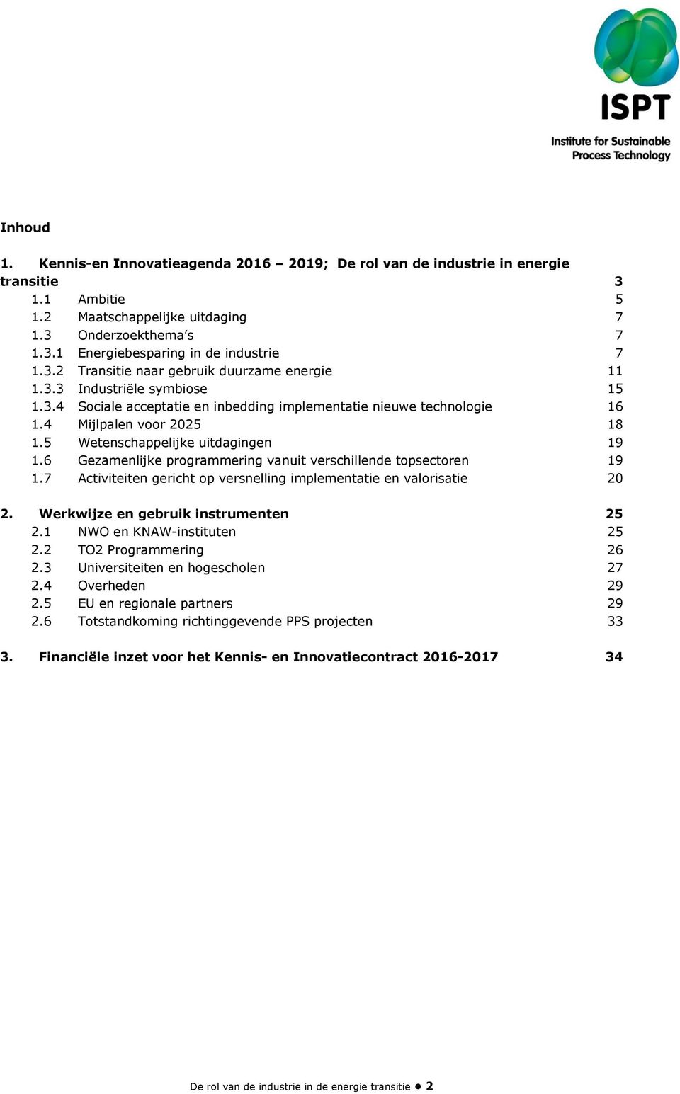 5 Wetenschappelijke uitdagingen 19 1.6 Gezamenlijke programmering vanuit verschillende topsectoren 19 1.7 Activiteiten gericht op versnelling implementatie en valorisatie 20 2.