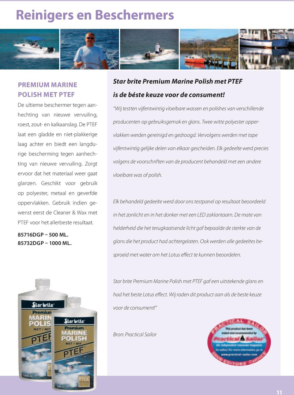 Geschikt voor gebruik op polyester, metaal en geverfde oppervlakken. Gebruik indien gewenst eerst de Cleaner & Wax met PTEF voor het allerbeste resultaat. 85716DGP 500 ml. 85732DGP 1000 ml.