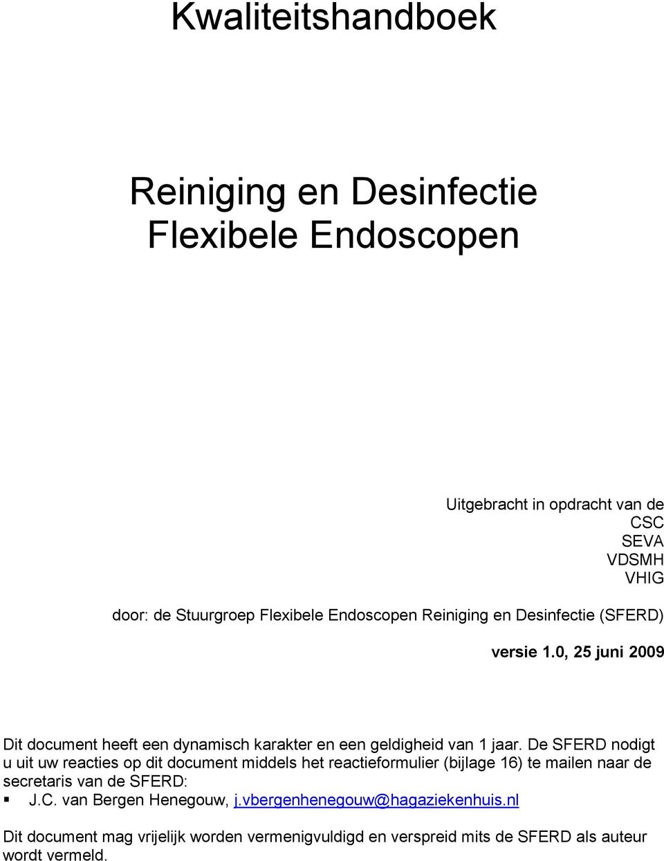 De SFERD nodigt u uit uw reacties op dit document middels het reactieformulier (bijlage 16) te mailen naar de secretaris van de SFERD: J.C.