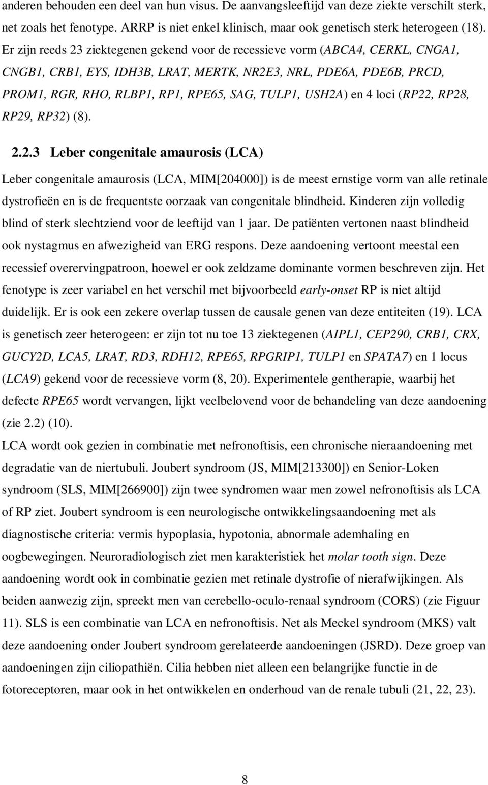 USH2A) en 4 loci (RP22, RP28, RP29, RP32) (8). 2.2.3 Leber congenitale amaurosis (LCA) Leber congenitale amaurosis (LCA, MIM[204000]) is de meest ernstige vorm van alle retinale dystrofieën en is de frequentste oorzaak van congenitale blindheid.