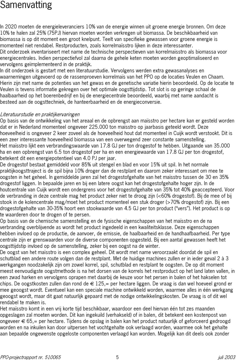 Restproducten, zoals korrelmaïsstro lijken in deze interessanter. Dit onderzoek inventariseert met name de technische perspectieven van korrelmaïsstro als biomassa voor energiecentrales.