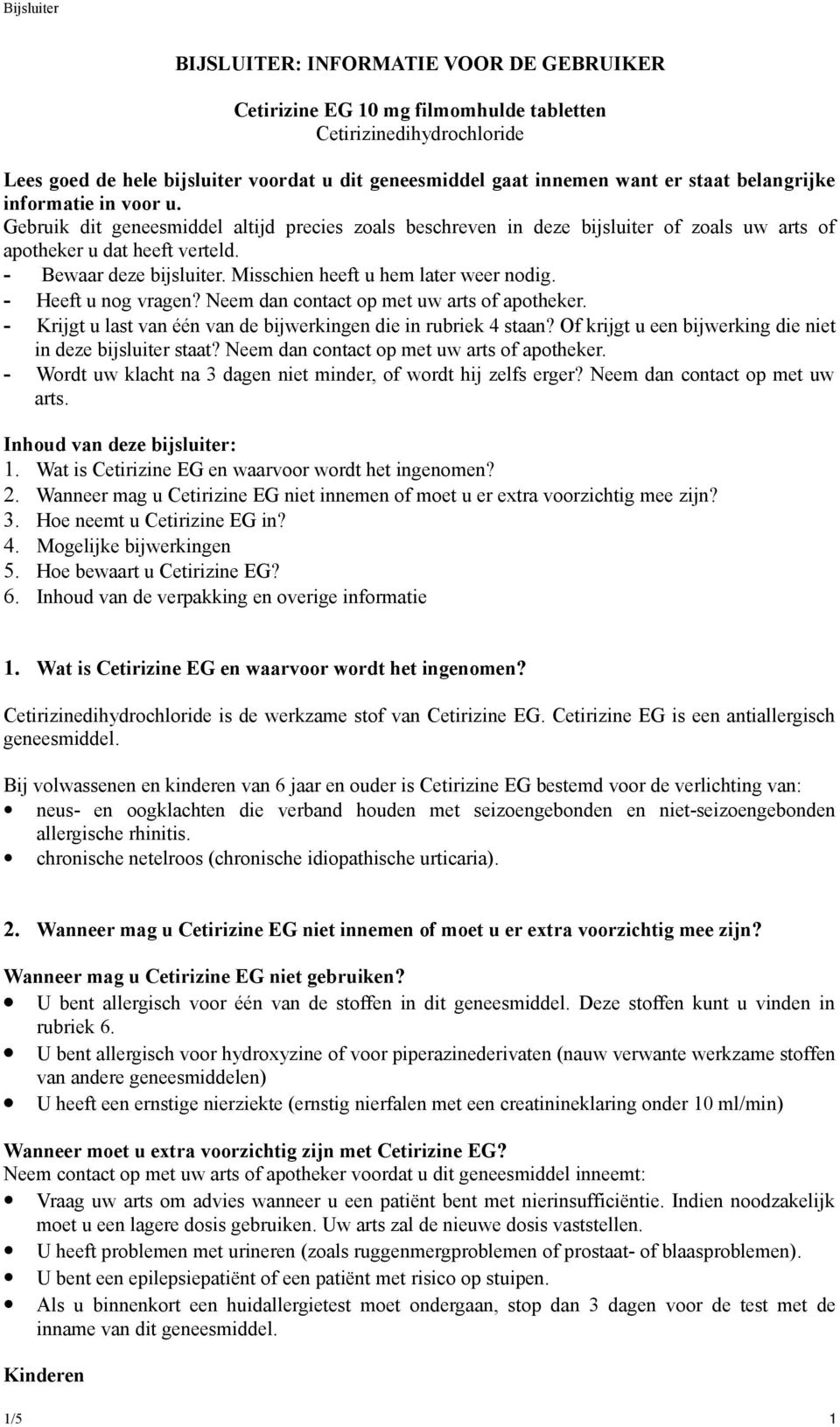 Misschien heeft u hem later weer nodig. - Heeft u nog vragen? Neem dan contact op met uw arts of apotheker. - Krijgt u last van één van de bijwerkingen die in rubriek 4 staan?