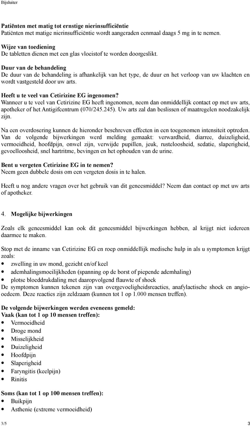 Duur van de behandeling De duur van de behandeling is afhankelijk van het type, de duur en het verloop van uw klachten en wordt vastgesteld door uw arts. Heeft u te veel van Cetirizine EG ingenomen?