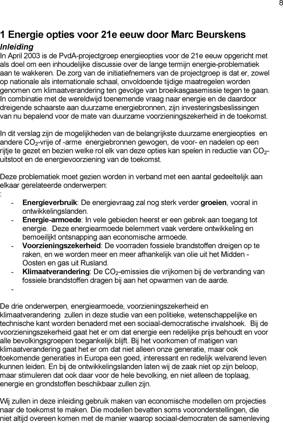 De zorg van de initiatiefnemers van de projectgroep is dat er, zowel op nationale als internationale schaal, onvoldoende tijdige maatregelen worden genomen om klimaatverandering ten gevolge van