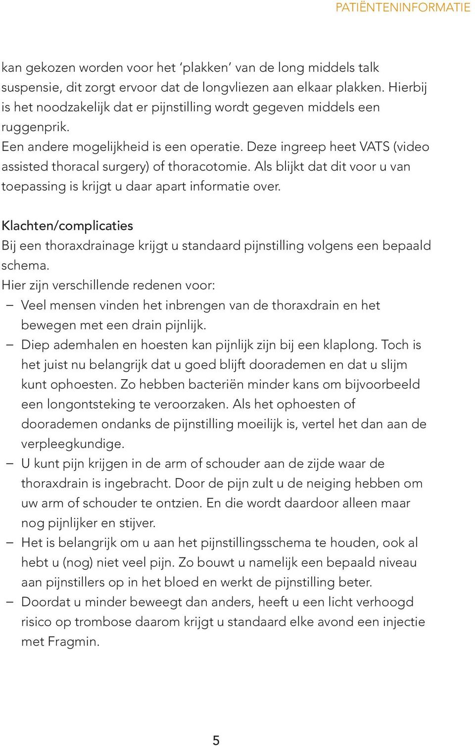 Als blijkt dat dit voor u van toepassing is krijgt u daar apart informatie over. Klachten/complicaties Bij een thoraxdrainage krijgt u standaard pijnstilling volgens een bepaald schema.