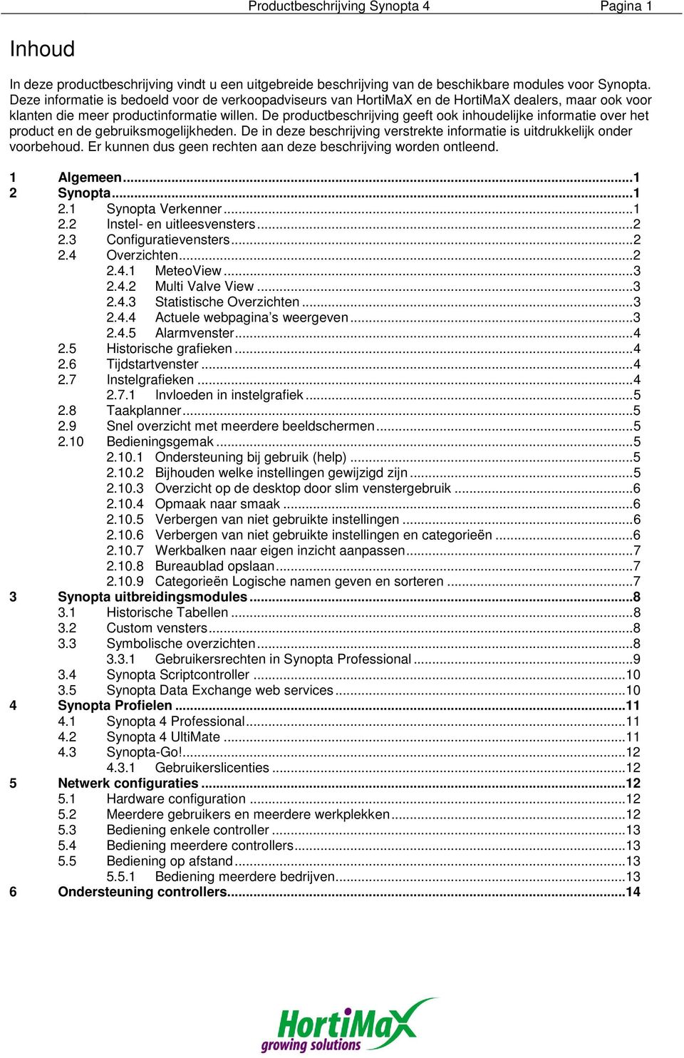 De productbeschrijving geeft ook inhoudelijke informatie over het product en de gebruiksmogelijkheden. De in deze beschrijving verstrekte informatie is uitdrukkelijk onder voorbehoud.