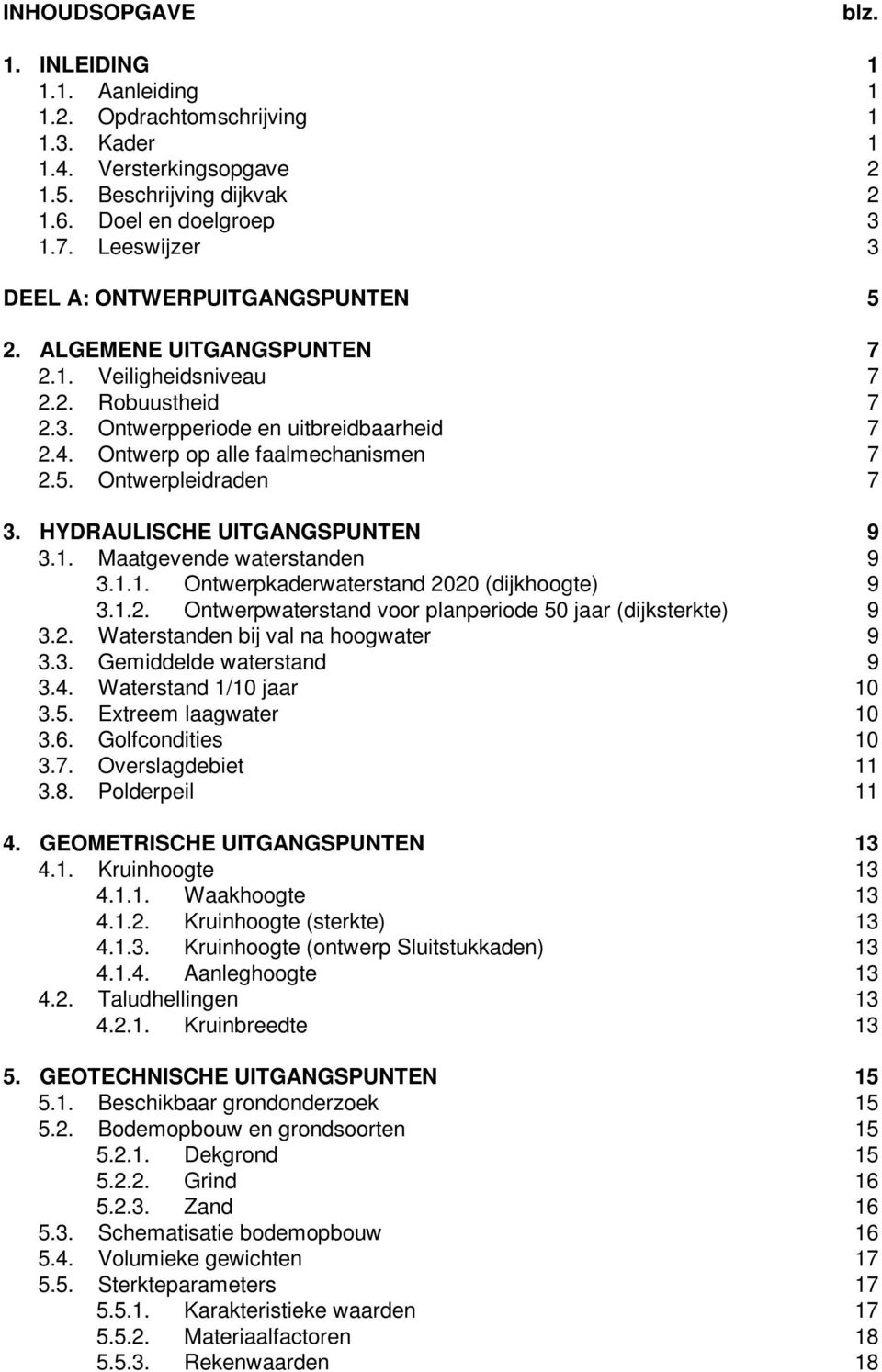 Ontwerp op alle faalmechanismen 7 2.5. Ontwerpleidraden 7 3. HYDRAULISCHE UITGANGSPUNTEN 9 3.1. Maatgevende waterstanden 9 3.1.1. Ontwerpkaderwaterstand 2020 (dijkhoogte) 9 3.1.2. Ontwerpwaterstand voor planperiode 50 jaar (dijksterkte) 9 3.