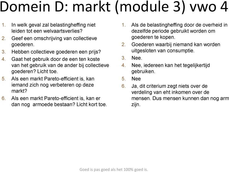 Als een markt Pareto-efficient is, kan er dan nog armoede bestaan? Licht kort toe. 1. Als de belastingheffing door de overheid in dezelfde periode gebruikt worden om goederen te kopen. 2.