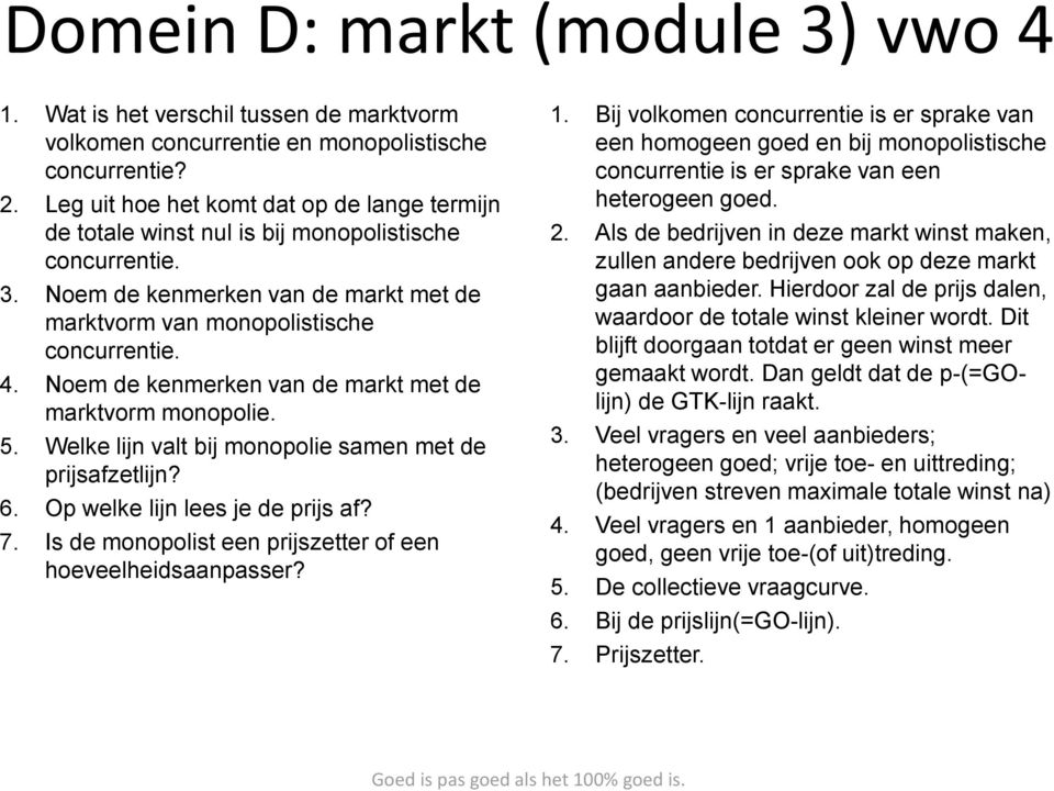 Noem de kenmerken van de markt met de marktvorm monopolie. 5. Welke lijn valt bij monopolie samen met de prijsafzetlijn? 6. Op welke lijn lees je de prijs af? 7.