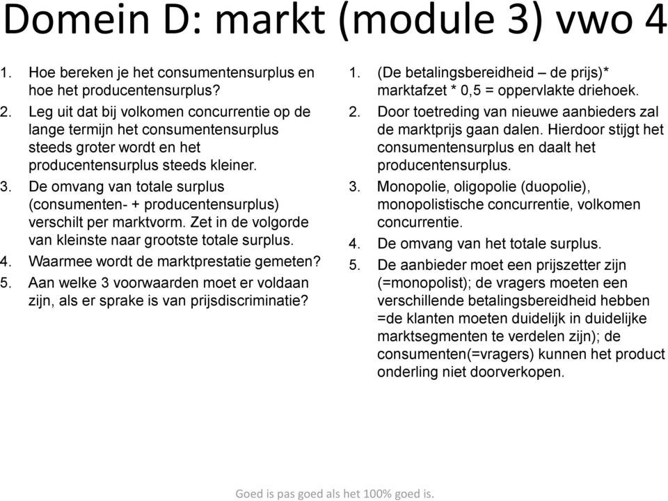 De omvang van totale surplus (consumenten- + producentensurplus) verschilt per marktvorm. Zet in de volgorde van kleinste naar grootste totale surplus. 4. Waarmee wordt de marktprestatie gemeten? 5.