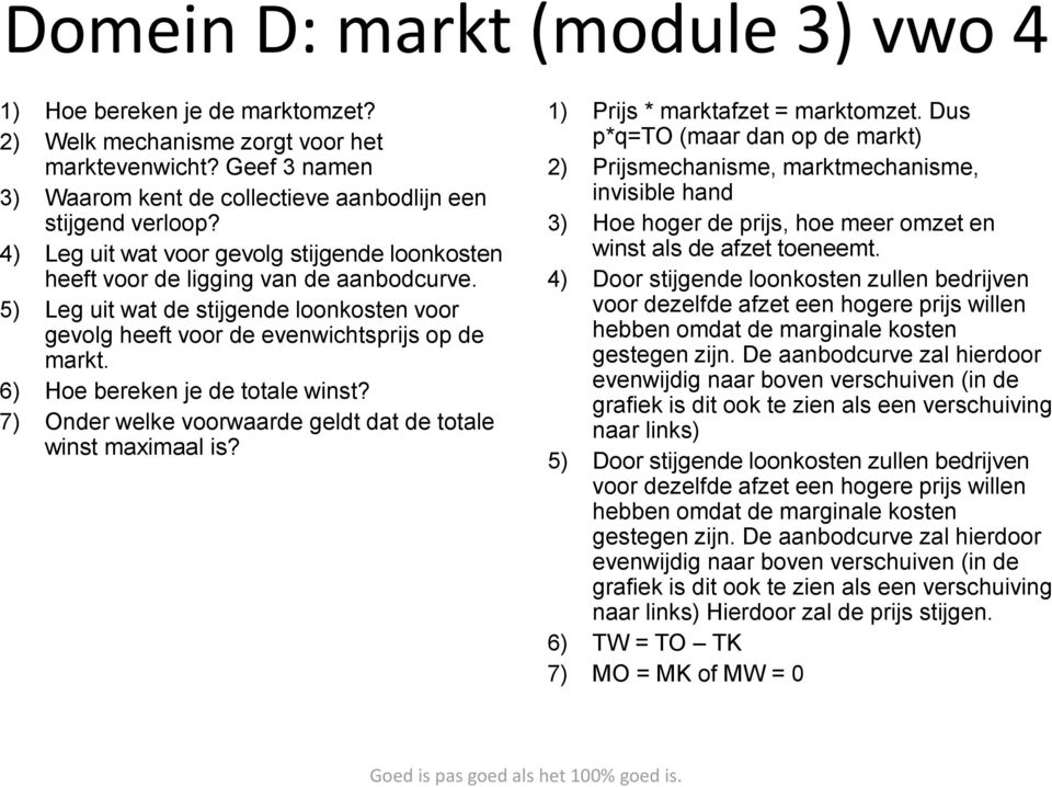 6) Hoe bereken je de totale winst? 7) Onder welke voorwaarde geldt dat de totale winst maximaal is? 1) Prijs * marktafzet = marktomzet.