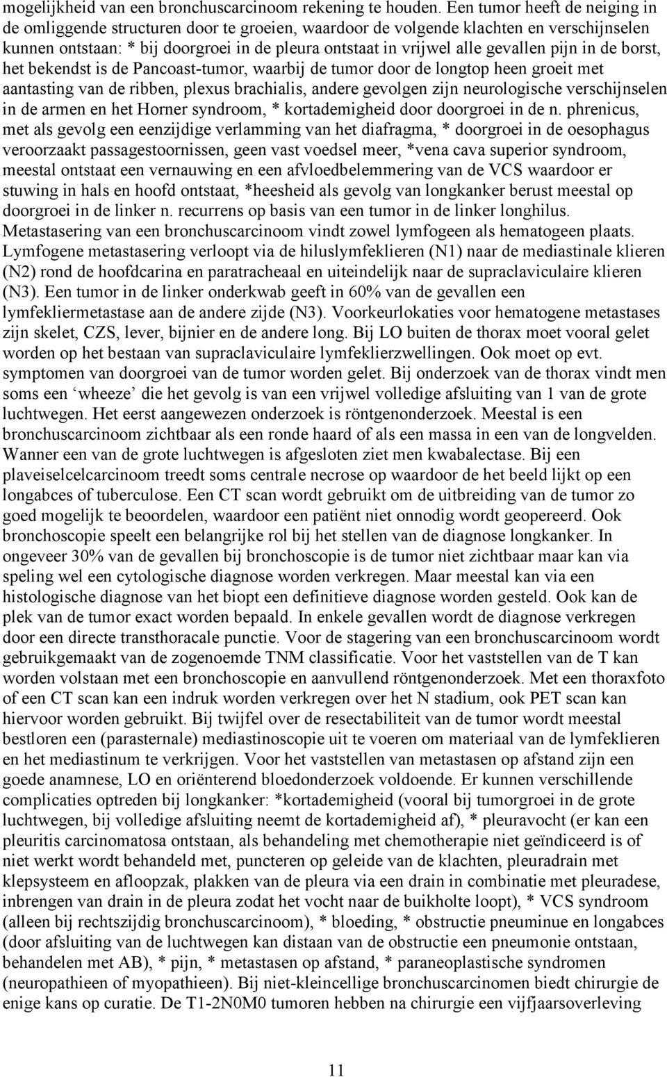 pijn in de borst, het bekendst is de Pancoast-tumor, waarbij de tumor door de longtop heen groeit met aantasting van de ribben, plexus brachialis, andere gevolgen zijn neurologische verschijnselen in