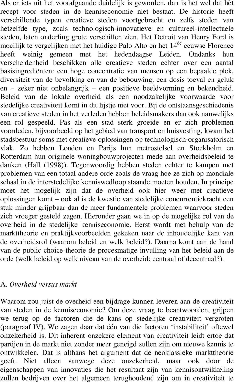 verschillen zien. Het Detroit van Henry Ford is moeilijk te vergelijken met het huidige Palo Alto en het 14 de eeuwse Florence heeft weinig gemeen met het hedendaagse Leiden.