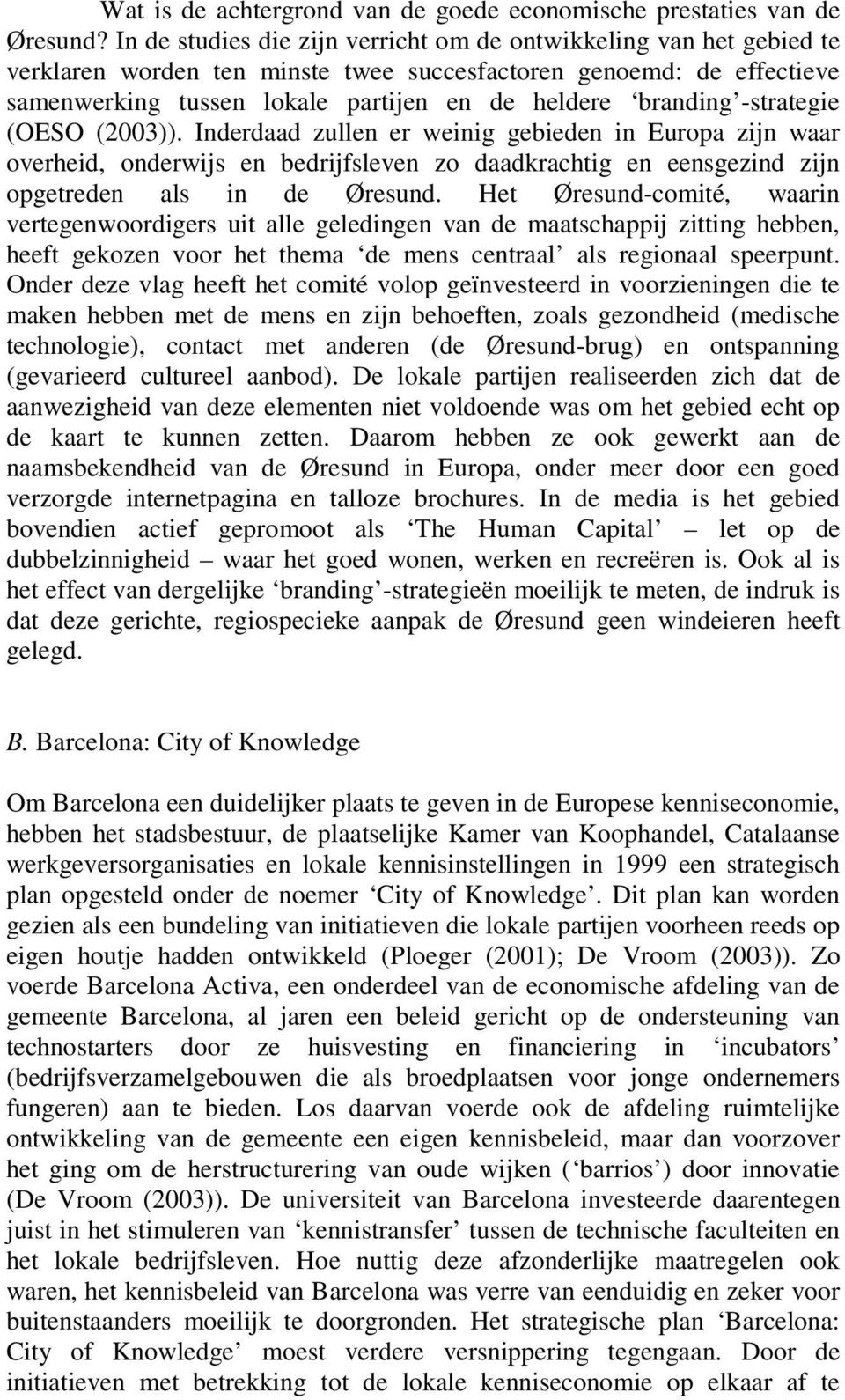 -strategie (OESO (2003)). Inderdaad zullen er weinig gebieden in Europa zijn waar overheid, onderwijs en bedrijfsleven zo daadkrachtig en eensgezind zijn opgetreden als in de Øresund.