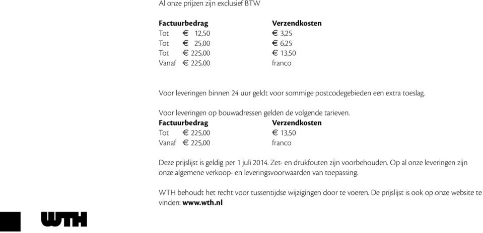 Factuurbedrag Verzendkosten Tot e 225,00 e 13,50 Vanaf e 225,00 franco Deze prijslijst is geldig per 1 juli 2014. Zet- en drukfouten zijn voorbehouden.