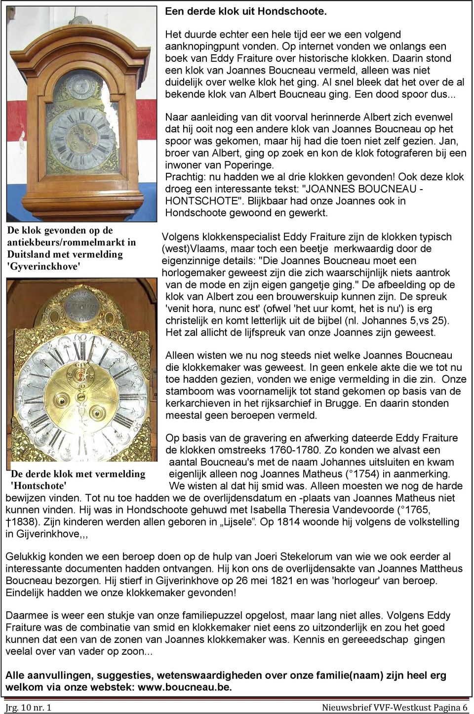 .. De klok gevonden op de antiekbeurs/rommelmarkt in Duitsland met vermelding 'Gyverinckhove' Naar aanleiding van dit voorval herinnerde Albert zich evenwel dat hij ooit nog een andere klok van