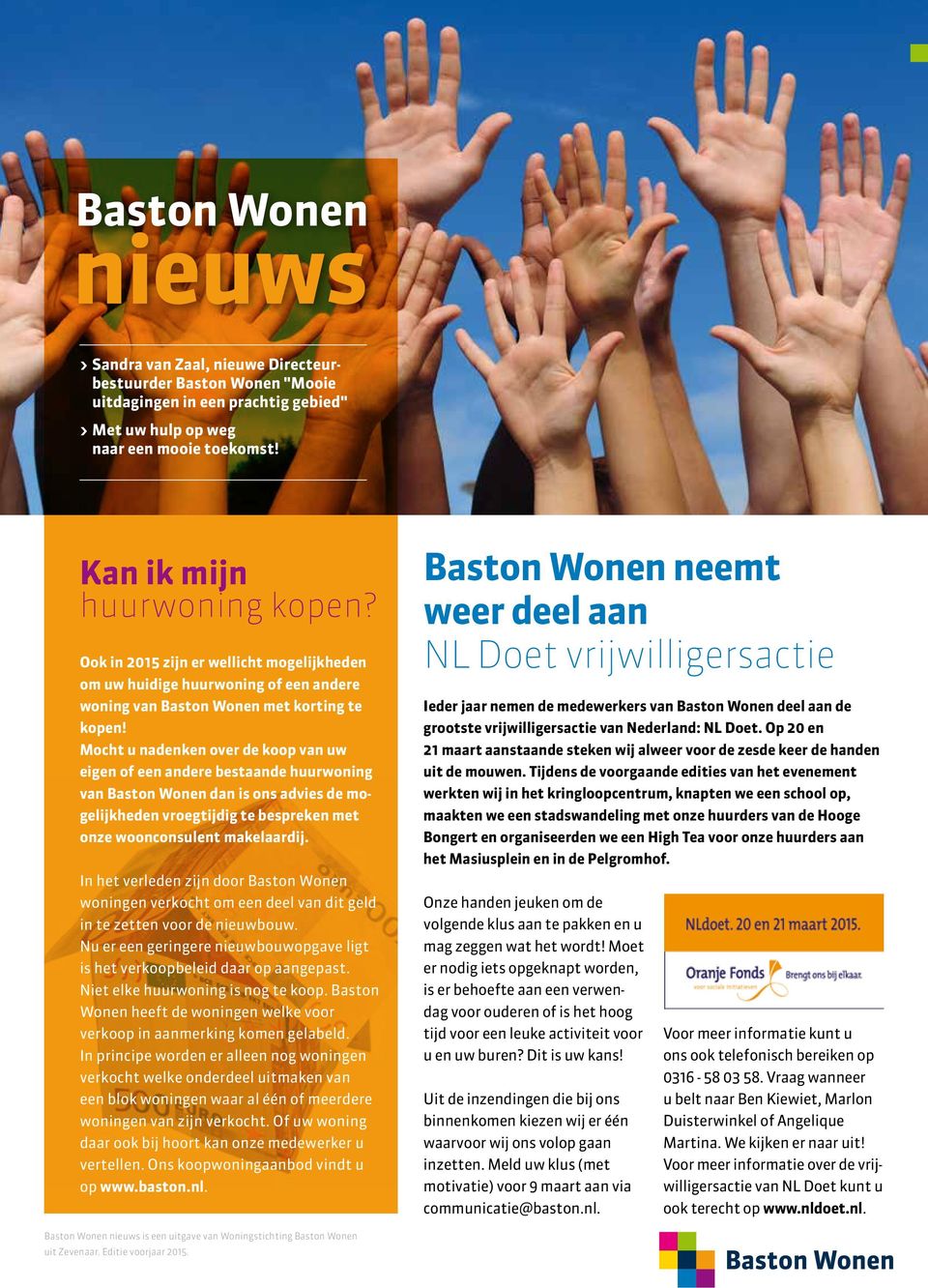 Mocht u nadenken over de koop van uw eigen of een andere bestaande huurwoning van Baston Wonen dan is ons advies de mogelijkheden vroegtijdig te bespreken met onze woonconsulent makelaardij.