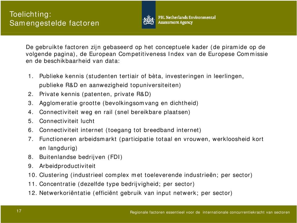 Agglomeratie grootte (bevolkingsomvang en dichtheid) 4. Connectiviteit weg en rail (snel bereikbare plaatsen) 5. Connectiviteit lucht 6. Connectiviteit internet (toegang tot breedband d internet) 7.