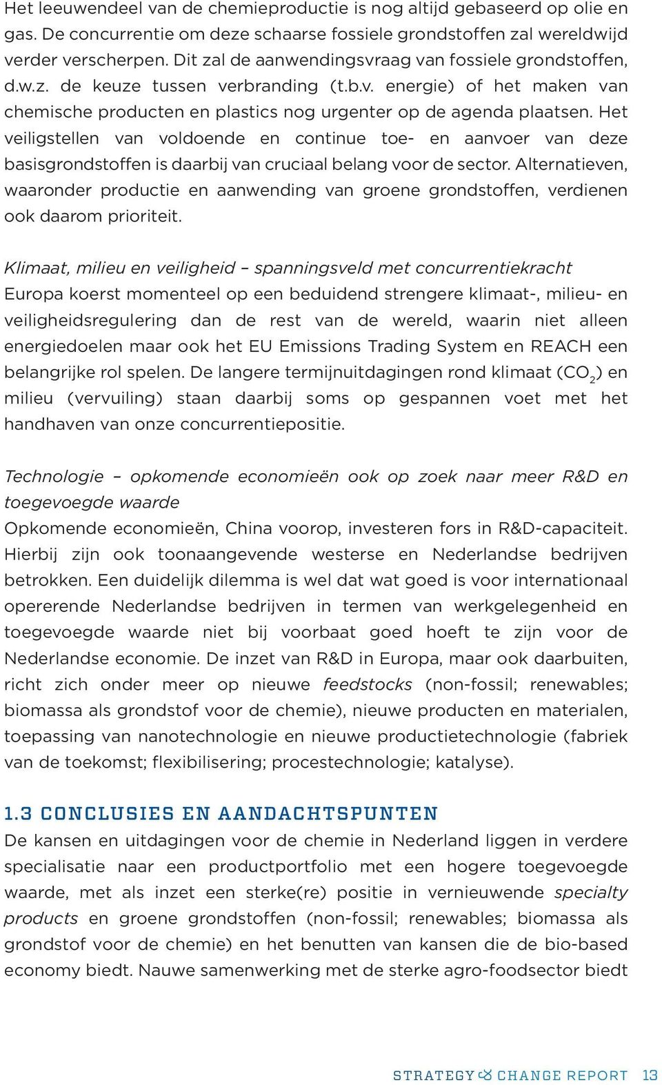 Het veiligstellen van voldoende en continue toe- en aanvoer van deze basisgrondstoffen is daarbij van cruciaal belang voor de sector.