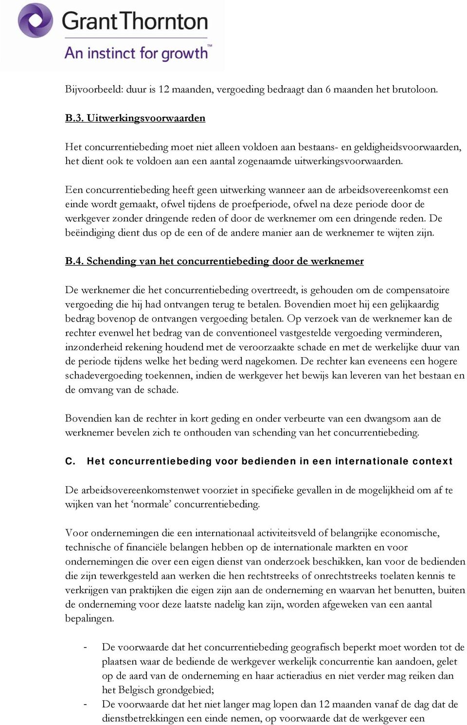 Een concurrentiebeding heeft geen uitwerking wanneer aan de arbeidsovereenkomst een einde wordt gemaakt, ofwel tijdens de proefperiode, ofwel na deze periode door de werkgever zonder dringende reden