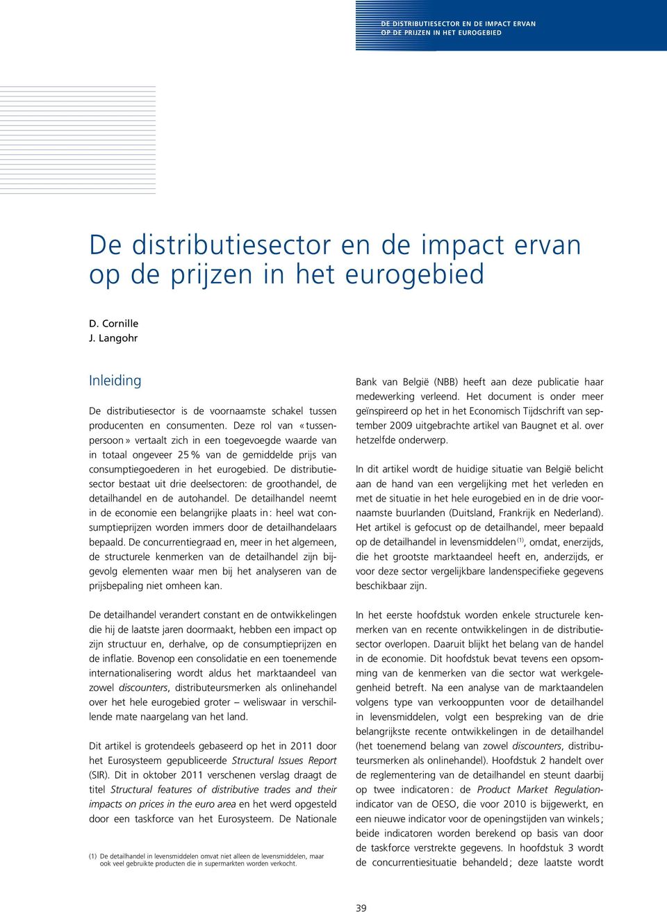 De distributiesector bestaat uit drie deelsectoren: de groothandel, de detailhandel en de autohandel.