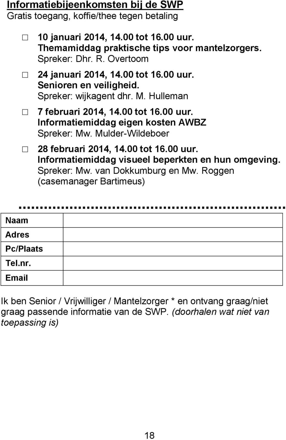 Mulder-Wildeboer 28 februari 2014, 14.00 tot 16.00 uur. Informatiemiddag visueel beperkten en hun omgeving. Spreker: Mw. van Dokkumburg en Mw.