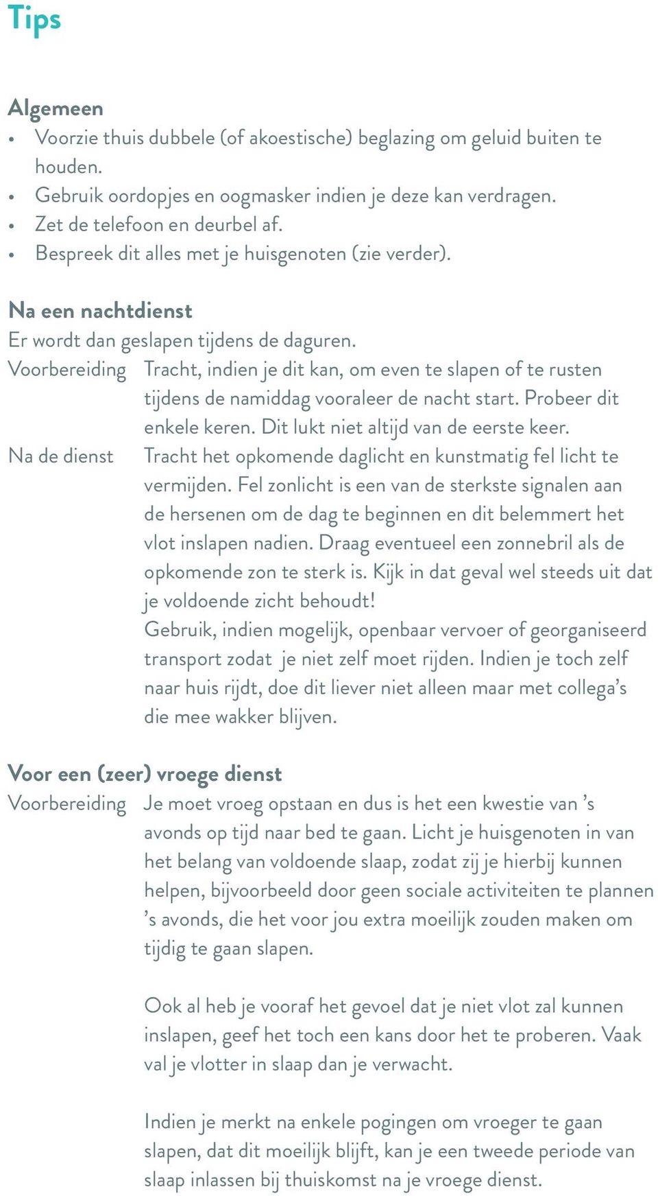 Voorbereiding Tracht, indien je dit kan, om even te slapen of te rusten tijdens de namiddag vooraleer de nacht start. Probeer dit enkele keren. Dit lukt niet altijd van de eerste keer.