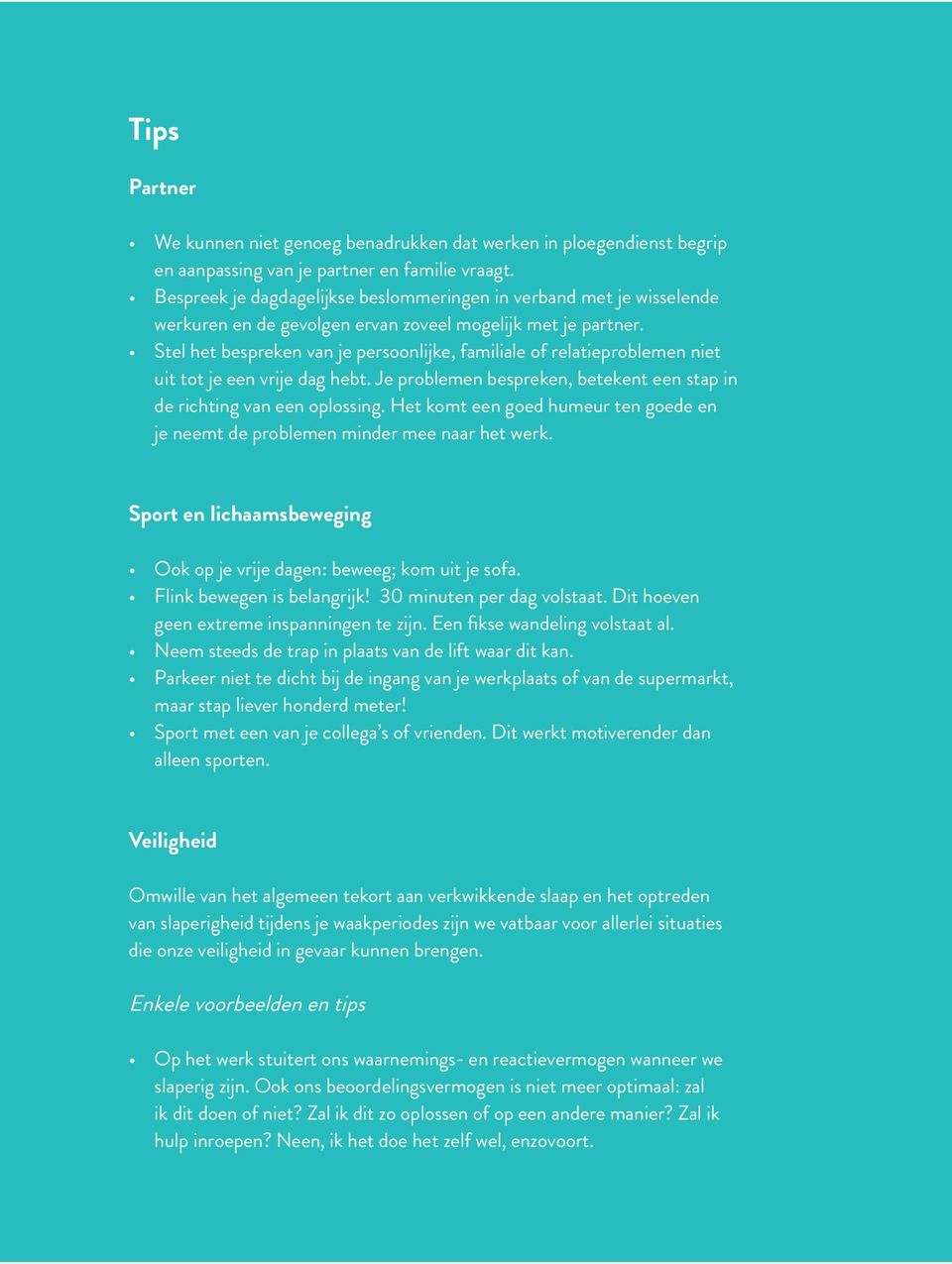 Stel het bespreken van je persoonlijke, familiale of relatieproblemen niet uit tot je een vrije dag hebt. Je problemen bespreken, betekent een stap in de richting van een oplossing.