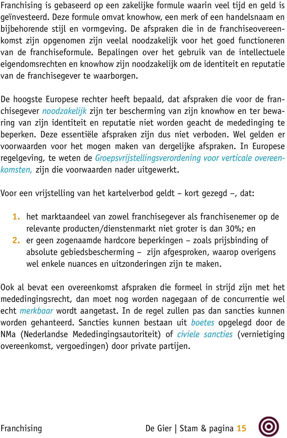 Bepalingen over het gebruik van de intellectuele eigendomsrechten en knowhow zijn noodzakelijk om de identiteit en reputatie van de franchisegever te waarborgen.