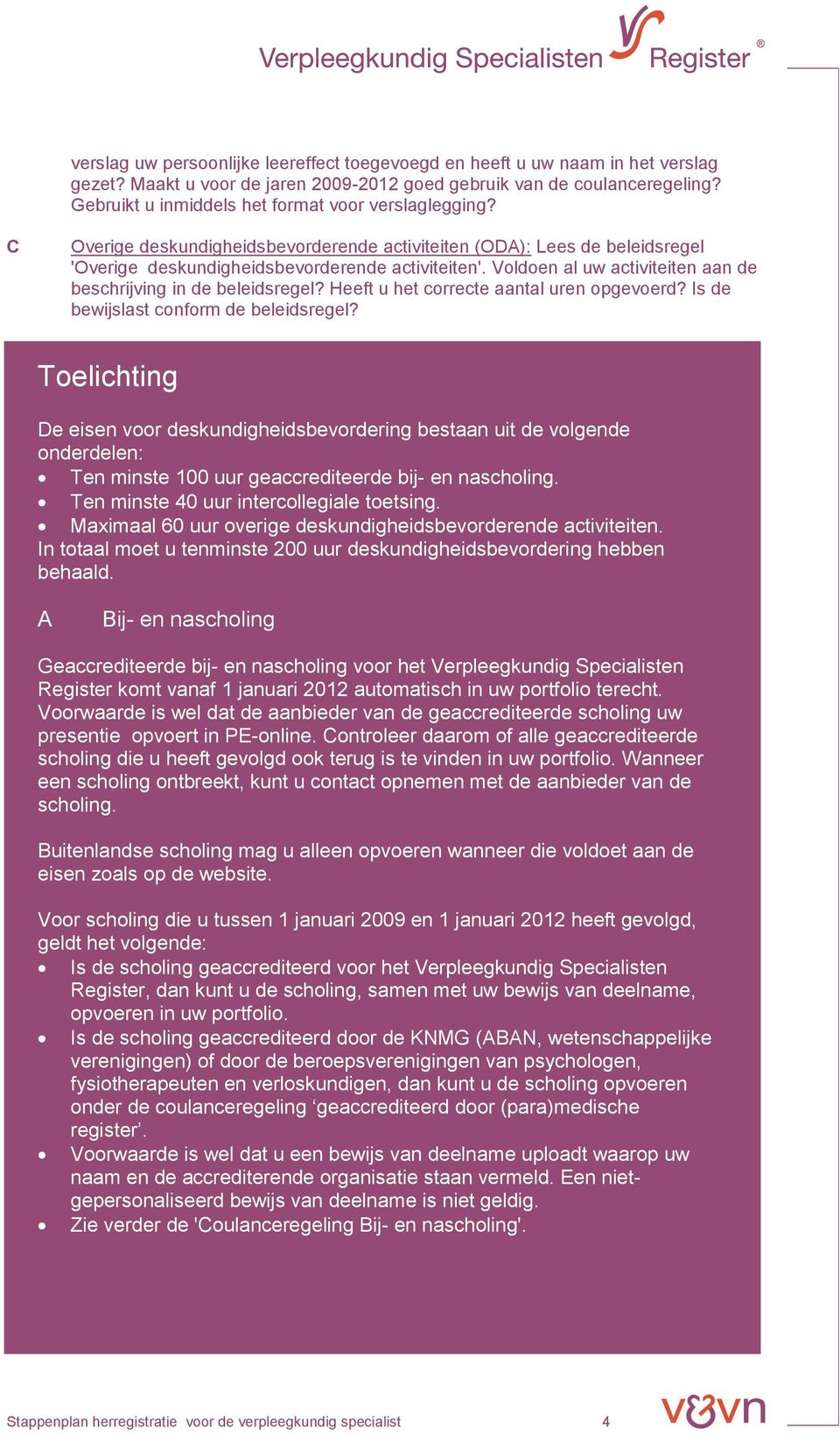 Voldoen al uw activiteiten aan de beschrijving in de beleidsregel? Heeft u het correcte aantal uren opgevoerd? Is de bewijslast conform de beleidsregel?