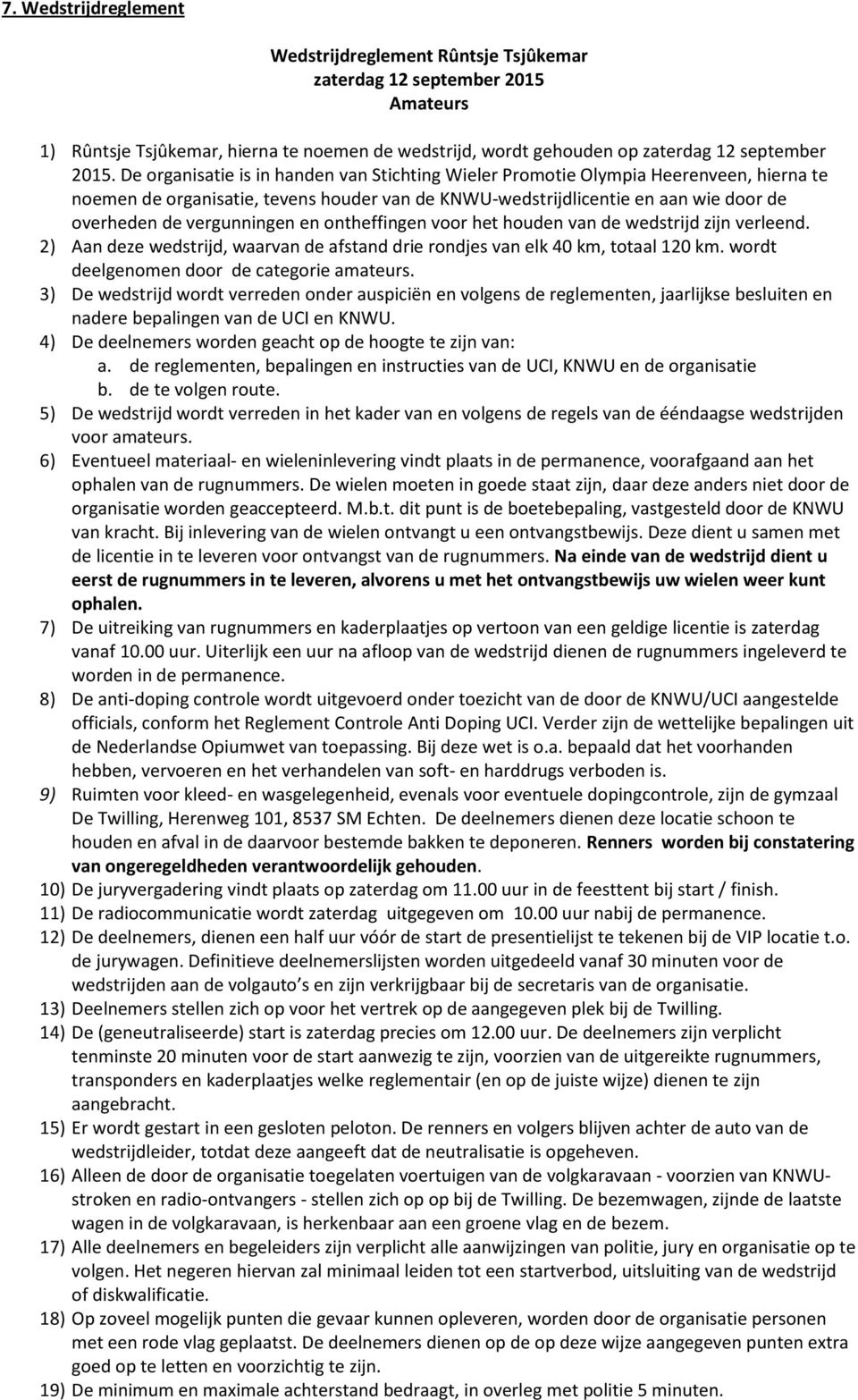 en ontheffingen voor het houden van de wedstrijd zijn verleend. 2) Aan deze wedstrijd, waarvan de afstand drie rondjes van elk 40 km, totaal 120 km. wordt deelgenomen door de categorie amateurs.