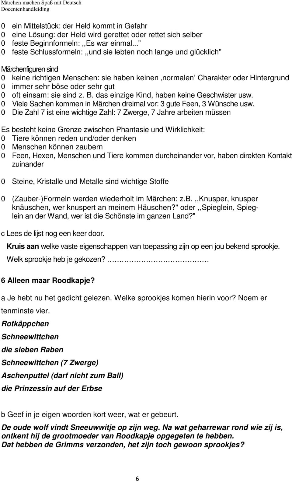 gut 0 oft einsam: sie sind z. B. das einzige Kind, haben keine Geschwister usw. 0 Viele Sachen kommen in Märchen dreimal vor: 3 gute Feen, 3 Wünsche usw.