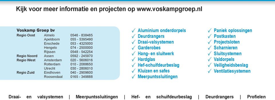 Draai-valsystemen Aluminium onderdorpels P Garderobes P Hang- en sluitwerk P Hardglas P Hef-schuifdeurbeslag P Kluizen en safes P Meerpuntssluitingen P Paniek oplossingen P