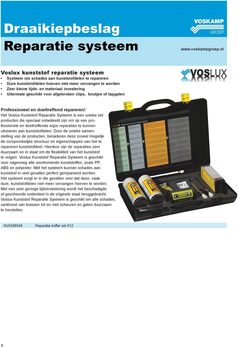 Het Voslux Kunststof Reparatie Systeem is een unieke set producten die speciaal ontwikkeld zijn om op een professionele en doeltreffende wijze reparaties te kunnen uitvoeren aan kunststofdelen.