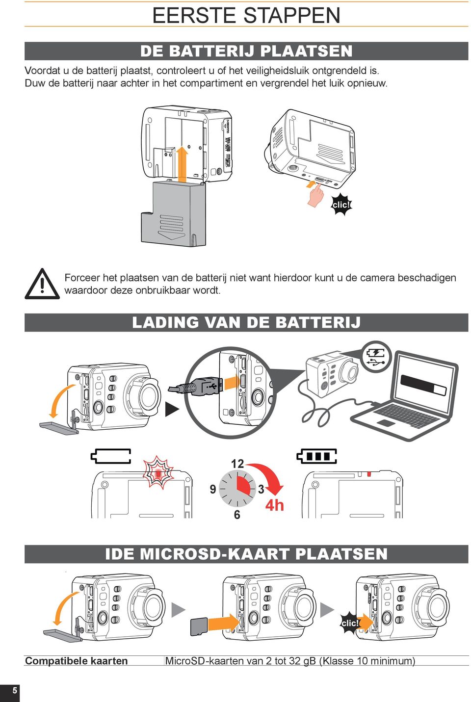 Forceer het plaatsen van de batterij niet want hierdoor kunt u de camera beschadigen waardoor deze onbruikbaar