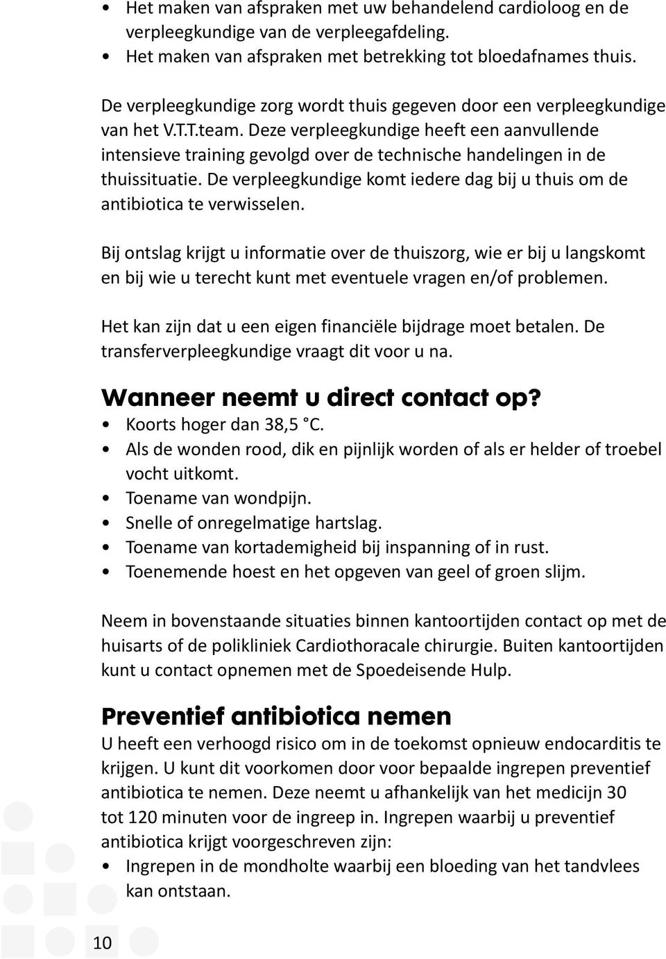 Deze verpleegkundige heeft een aanvullende intensieve training gevolgd over de technische handelingen in de thuissituatie.