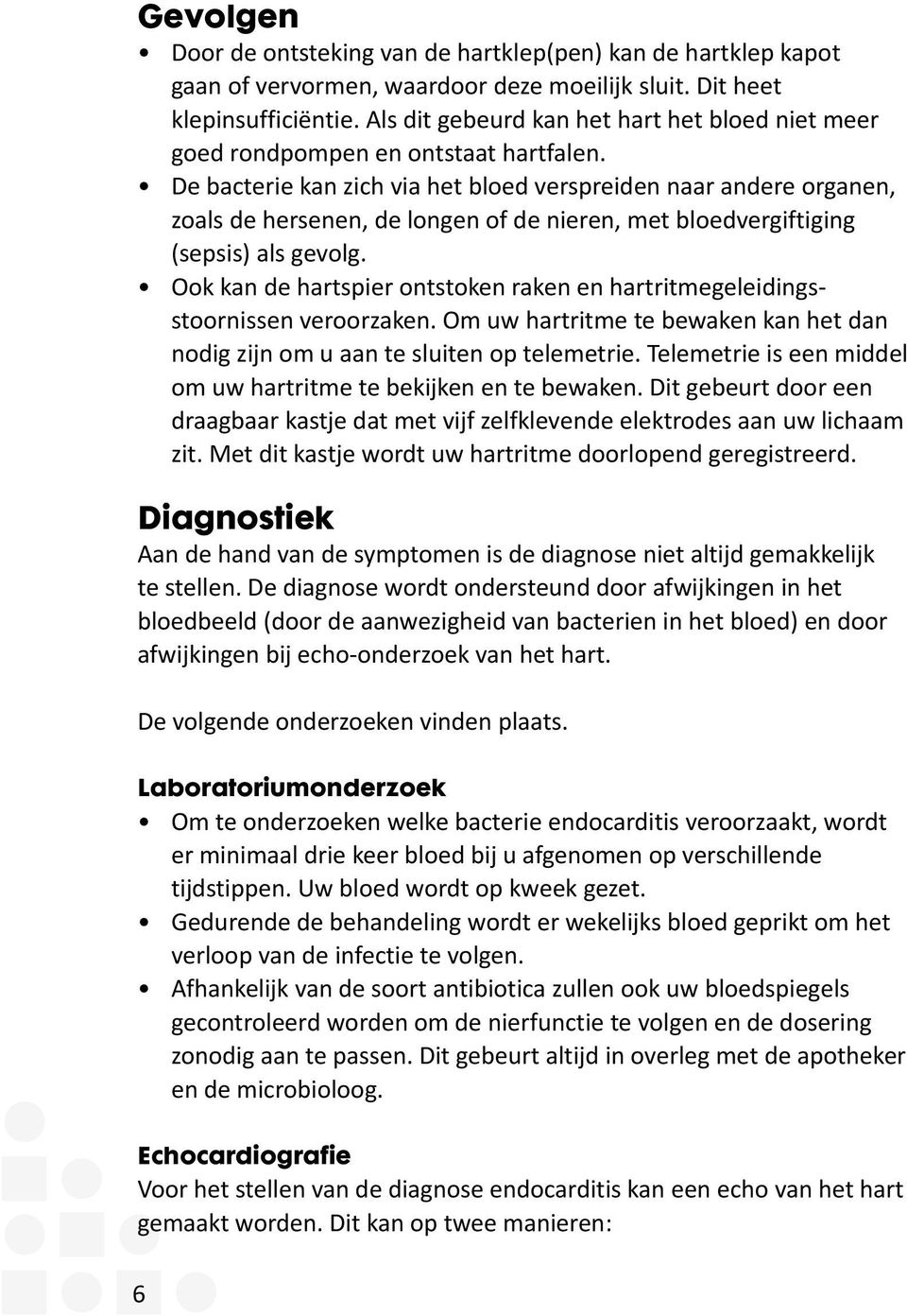 De bacterie kan zich via het bloed verspreiden naar andere organen, zoals de hersenen, de longen of de nieren, met bloedvergiftiging (sepsis) als gevolg.