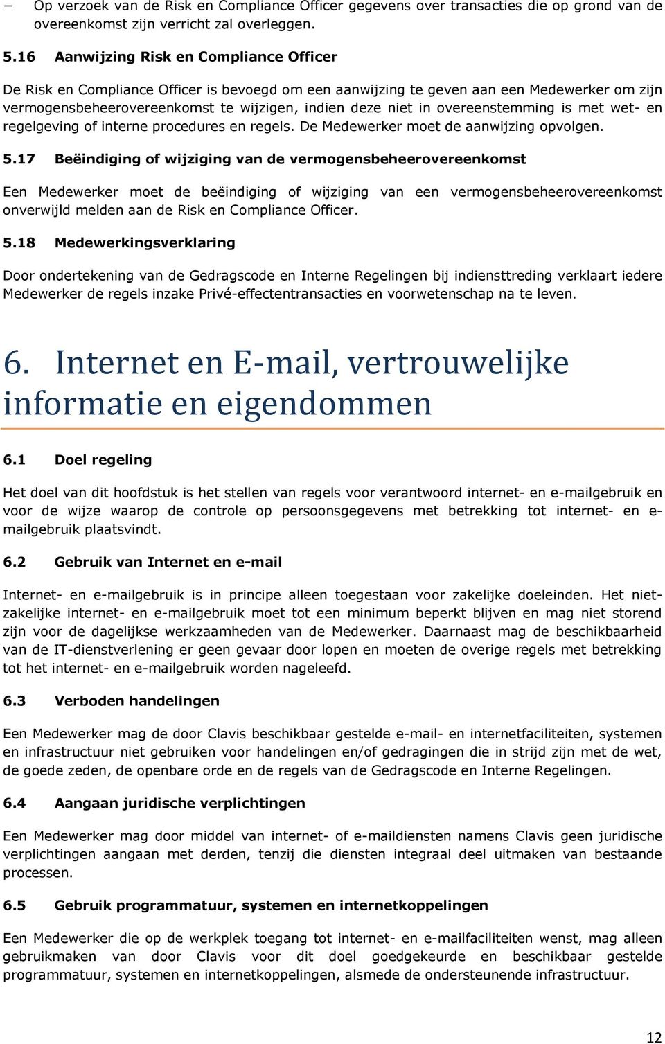 overeenstemming is met wet- en regelgeving of interne procedures en regels. De Medewerker moet de aanwijzing opvolgen. 5.