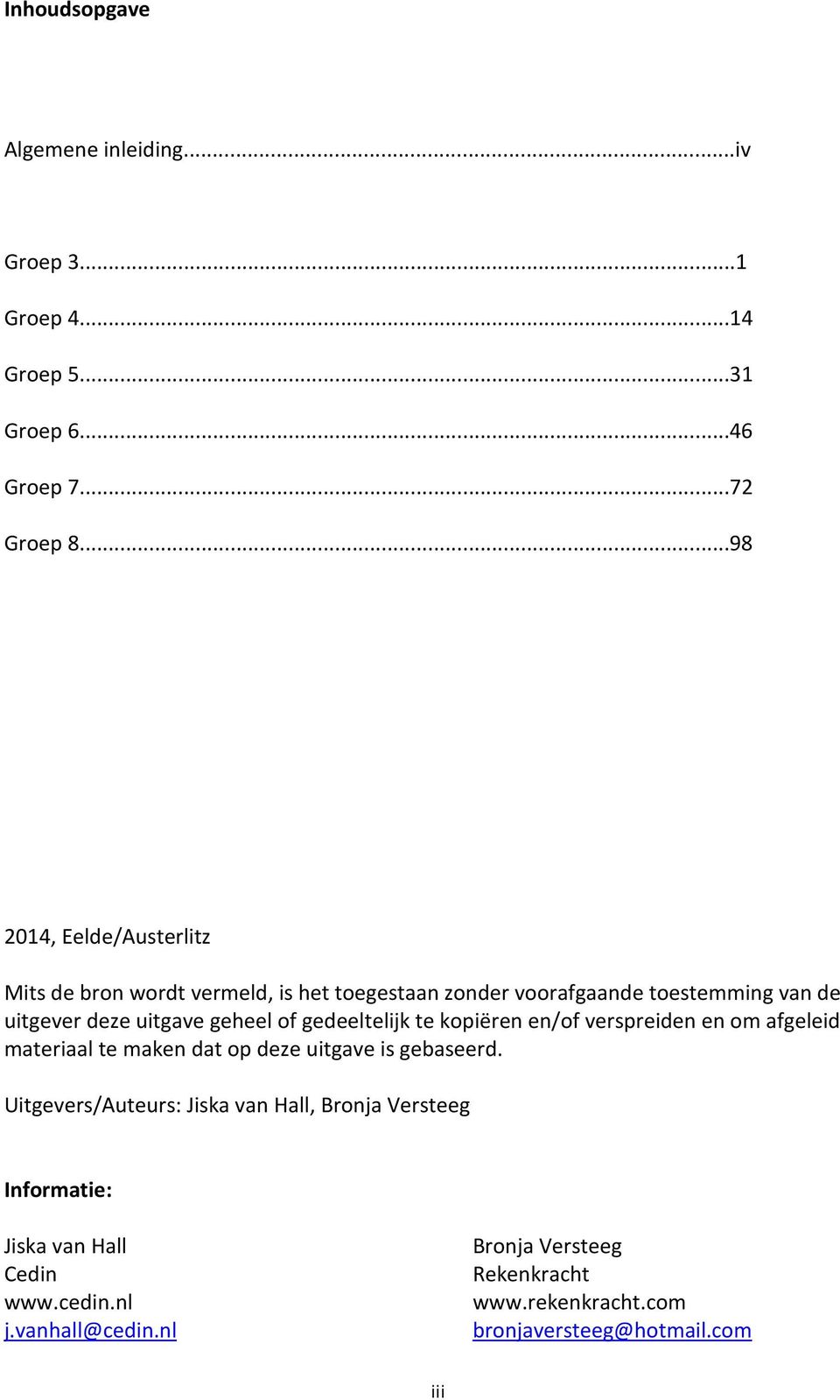 geheel of gedeeltelijk te kopiëren en/of verspreiden en om afgeleid materiaal te maken dat op deze uitgave is gebaseerd.