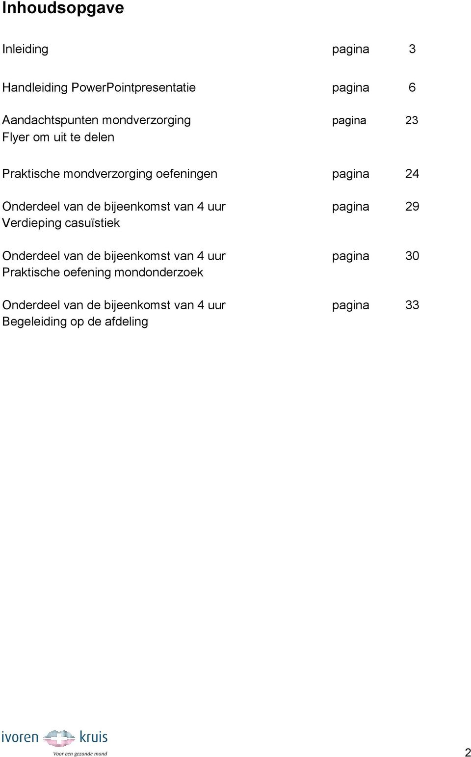 van de bijeenkomst van 4 uur pagina 29 Verdieping casuïstiek Onderdeel van de bijeenkomst van 4 uur