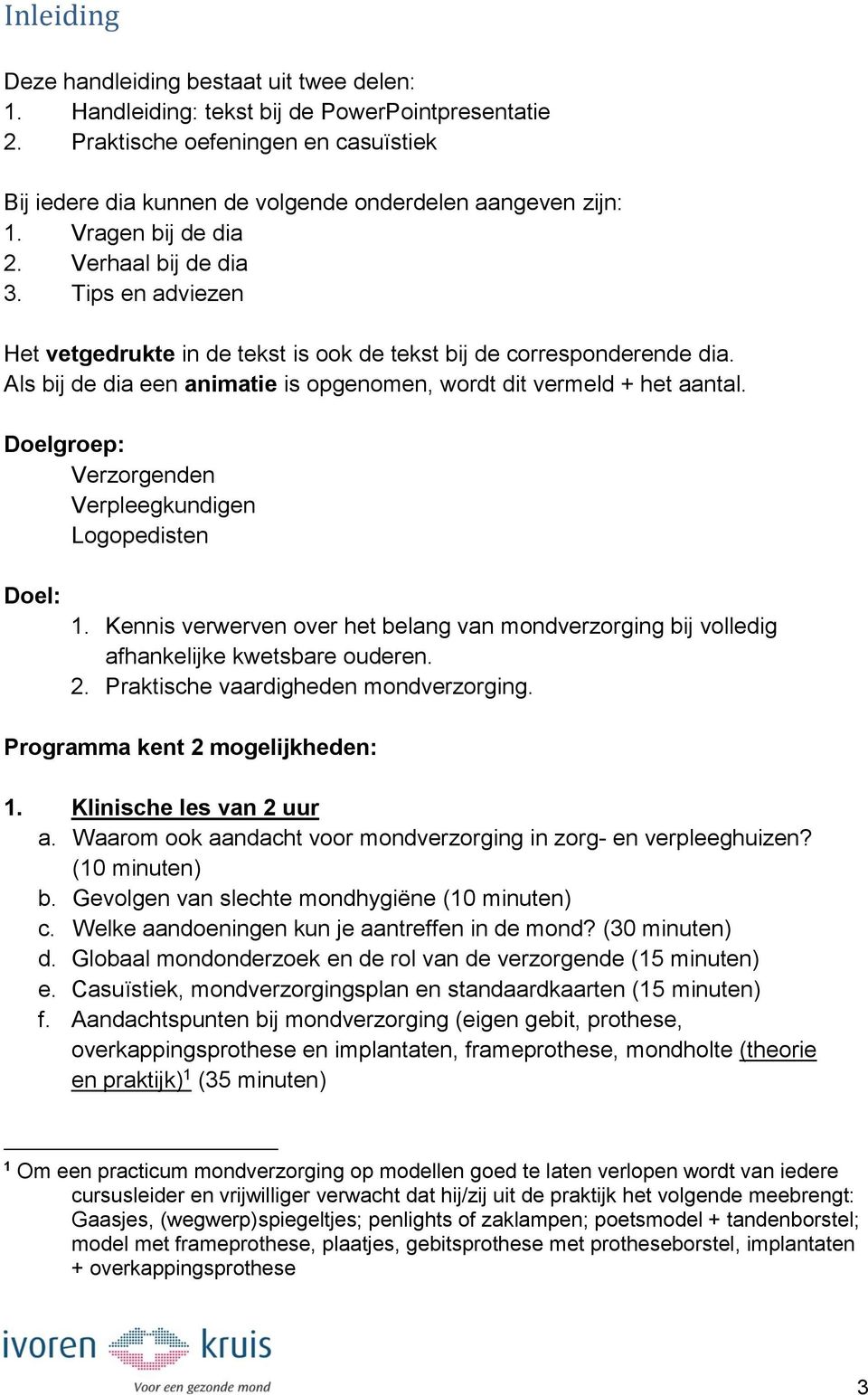 Tips en adviezen Het vetgedrukte in de tekst is ook de tekst bij de corresponderende dia. Als bij de dia een animatie is opgenomen, wordt dit vermeld + het aantal.