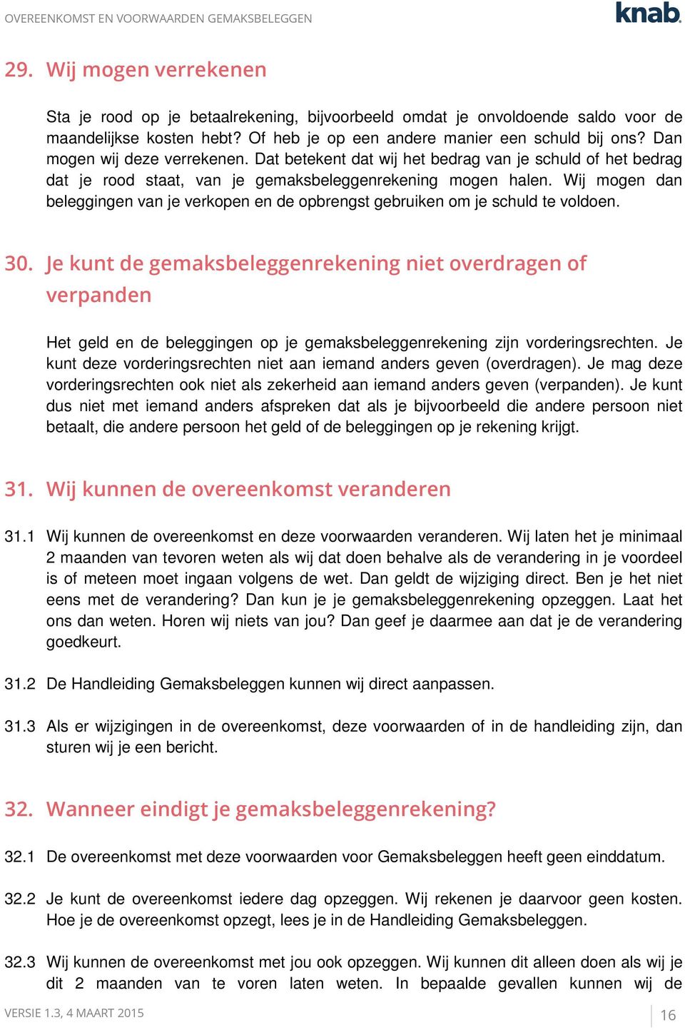 Wij mogen dan beleggingen van je verkopen en de opbrengst gebruiken om je schuld te voldoen. 30.