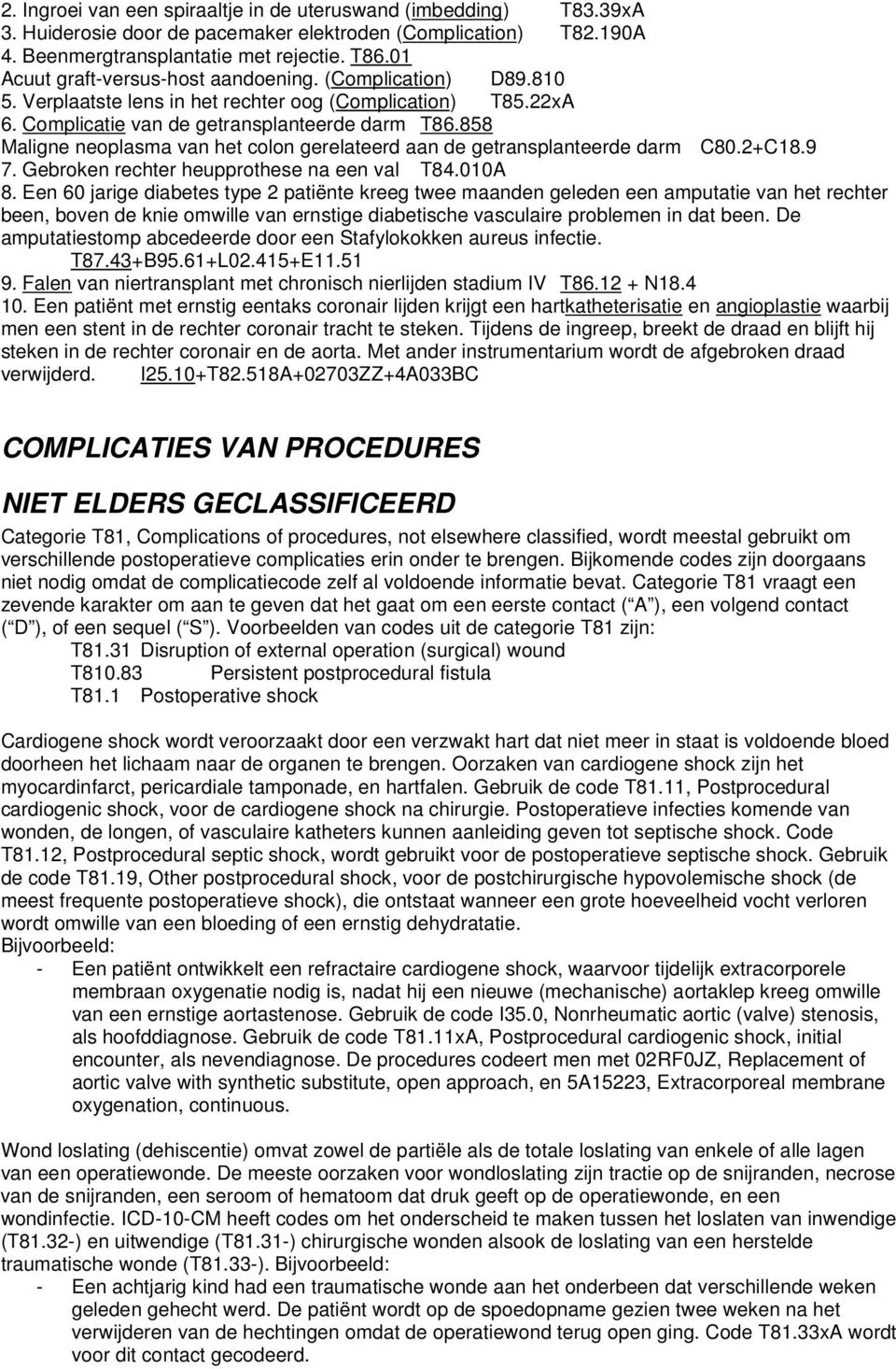 858 Maligne neoplasma van het colon gerelateerd aan de getransplanteerde darm C80.2+C18.9 7. Gebroken rechter heupprothese na een val T84.010A 8.