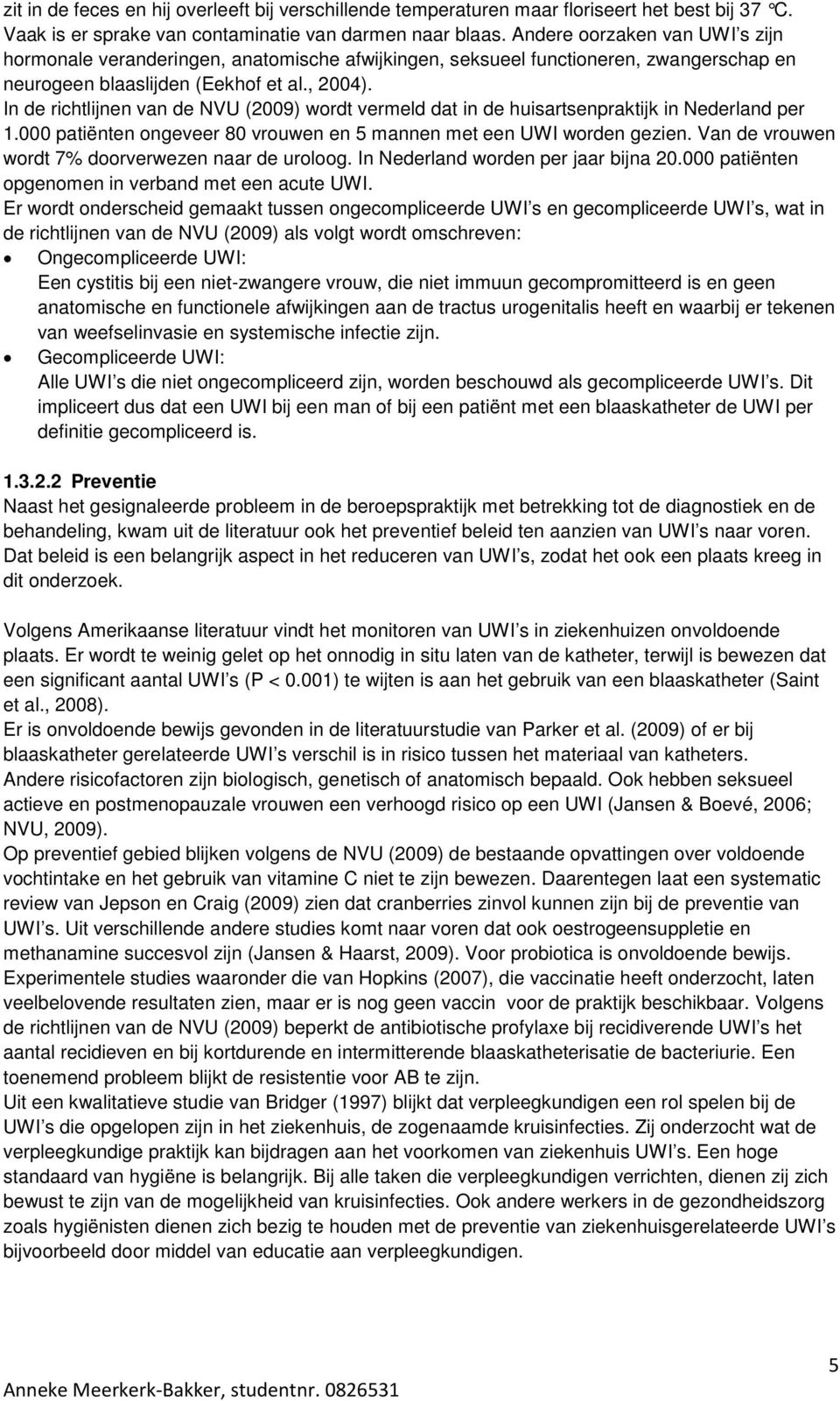 In de richtlijnen van de NVU (2009) wordt vermeld dat in de huisartsenpraktijk in Nederland per 1.000 patiënten ongeveer 80 vrouwen en 5 mannen met een UWI worden gezien.
