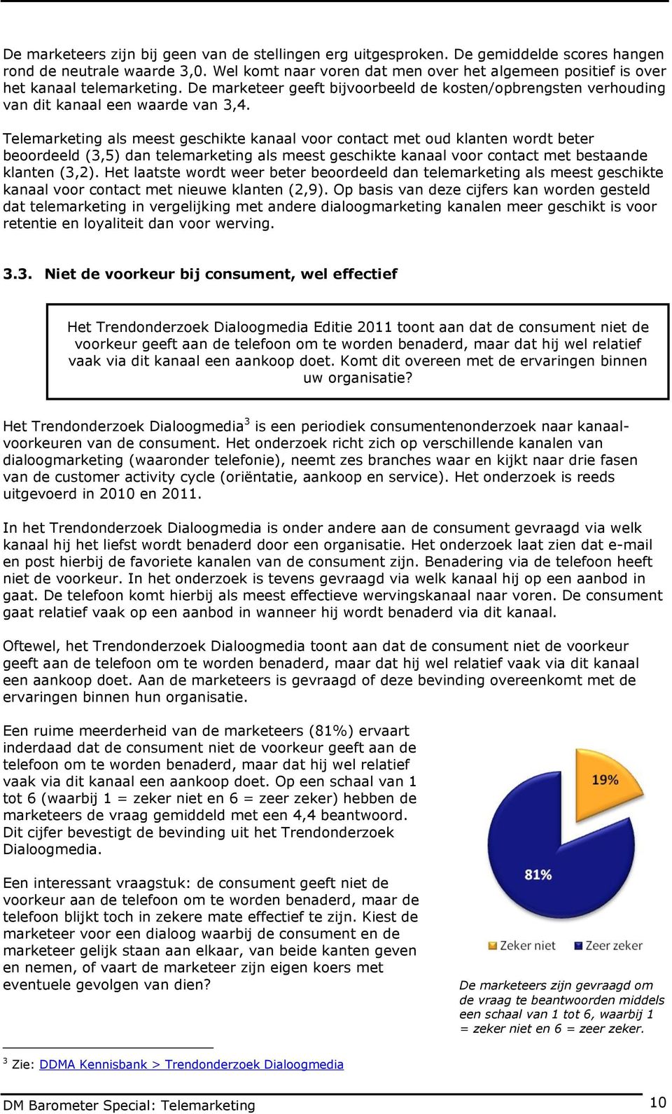 Telemarketing als meest geschikte kanaal voor contact met oud klanten wordt beter beoordeeld (3,5) dan telemarketing als meest geschikte kanaal voor contact met bestaande klanten (3,2).