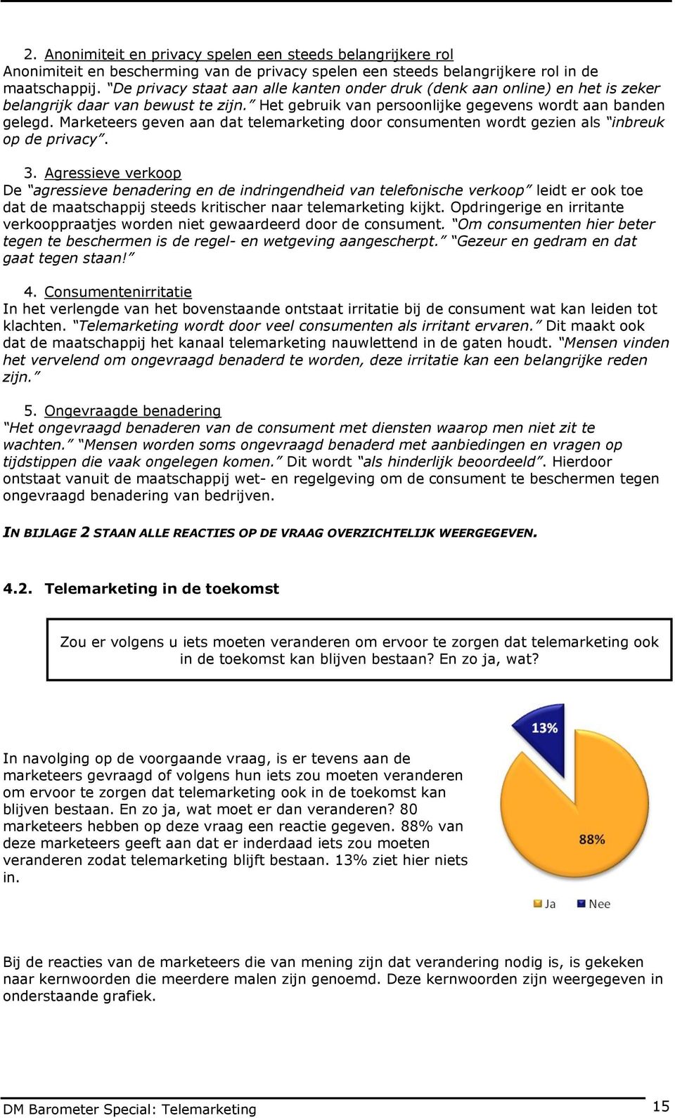 Marketeers geven aan dat telemarketing door consumenten wordt gezien als inbreuk op de privacy. 3.