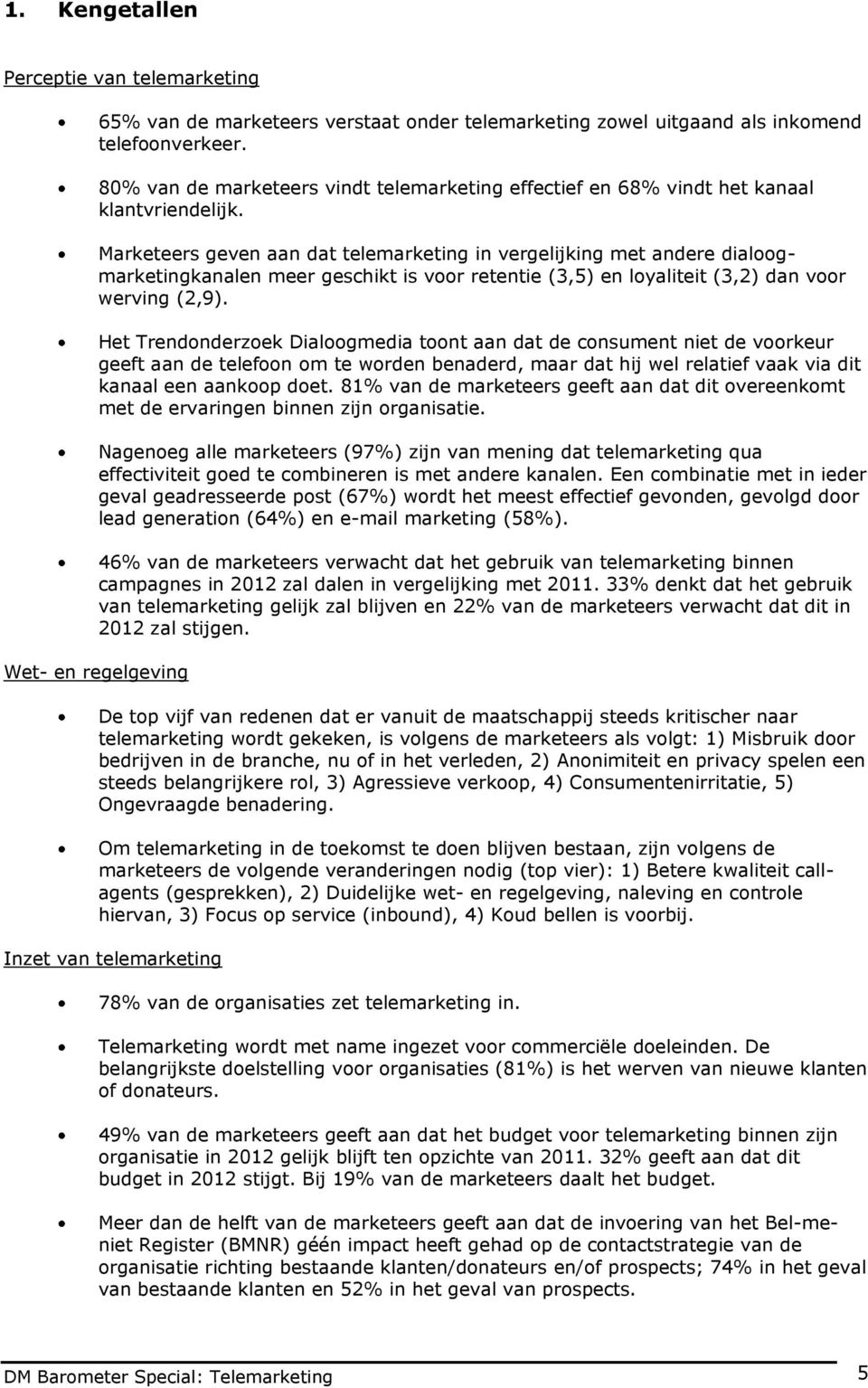 Marketeers geven aan dat telemarketing in vergelijking met andere dialoogmarketingkanalen meer geschikt is voor retentie (3,5) en loyaliteit (3,2) dan voor werving (2,9).