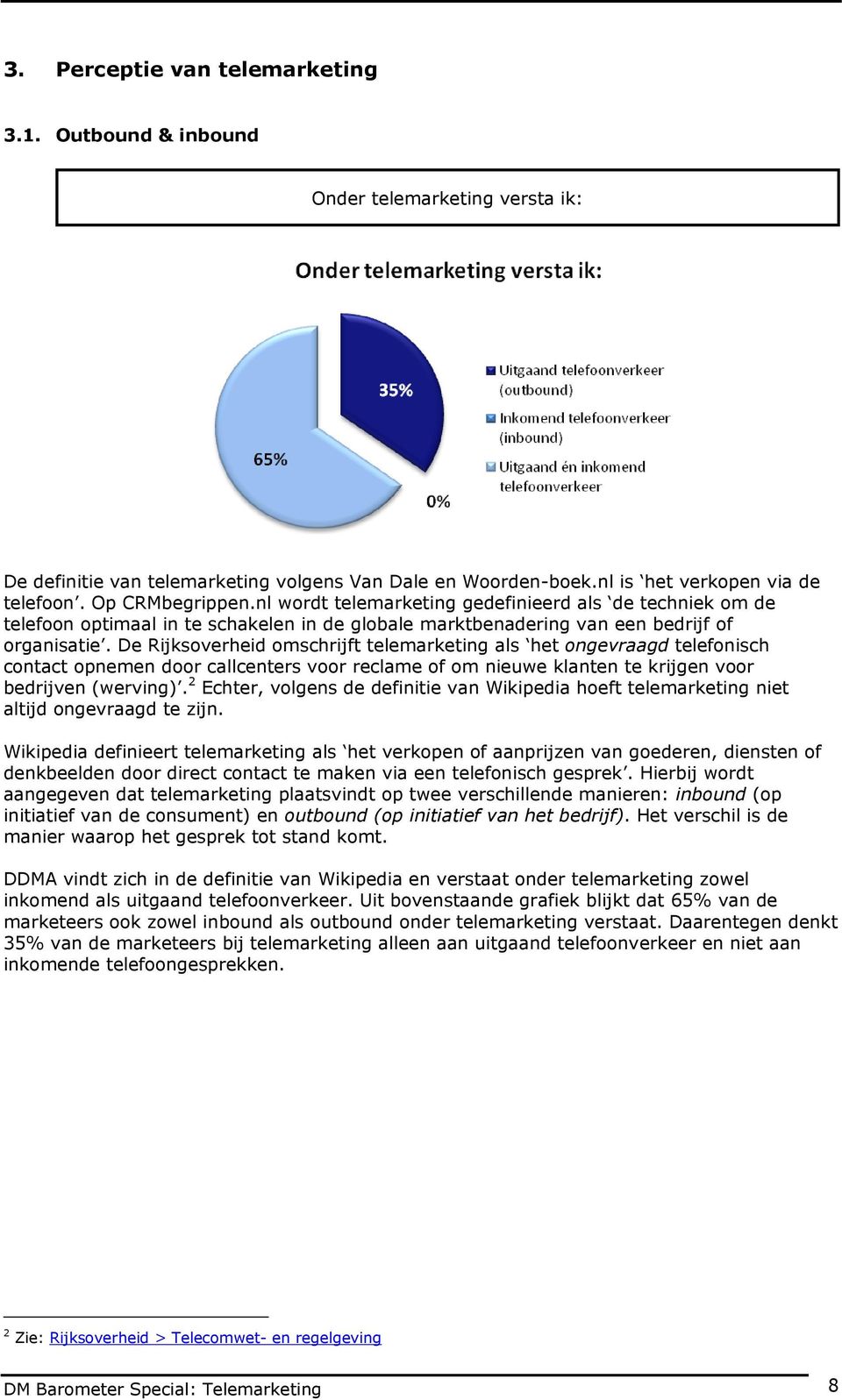 De Rijksoverheid omschrijft telemarketing als het ongevraagd telefonisch contact opnemen door callcenters voor reclame of om nieuwe klanten te krijgen voor bedrijven (werving).