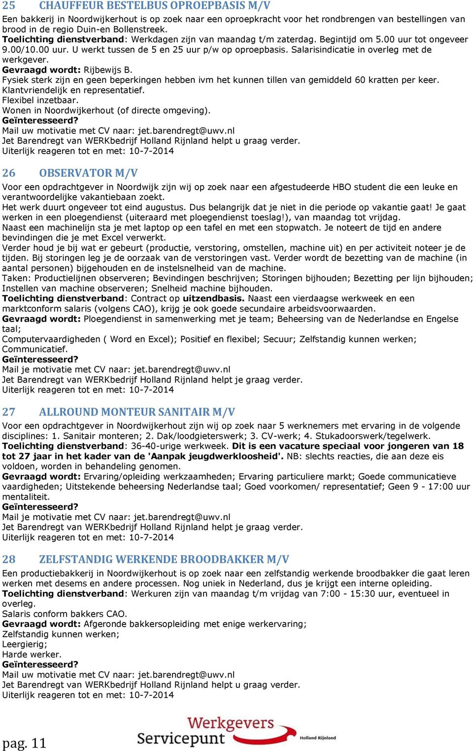 Salarisindicatie in overleg met de werkgever. Rijbewijs B. Fysiek sterk zijn en geen beperkingen hebben ivm het kunnen tillen van gemiddeld 60 kratten per keer. Klantvriendelijk en representatief.