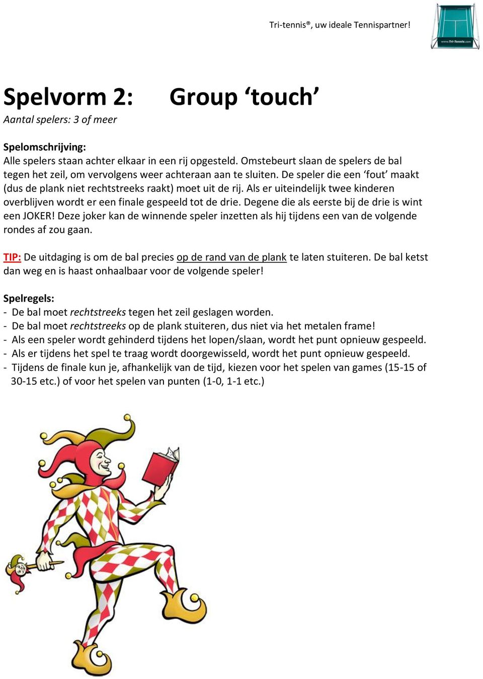 Degene die als eerste bij de drie is wint een JOKER! Deze joker kan de winnende speler inzetten als hij tijdens een van de volgende rondes af zou gaan.